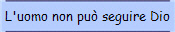 L'uomo non pu� seguire Dio