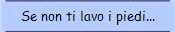 Se non ti lavo i piedi...