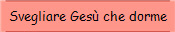 Svegliare Ges che dorme