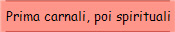 Prima carnali, poi spirituali