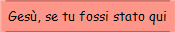 Ges�, se tu fossi stato qui