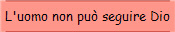 L'uomo non pu seguire Dio