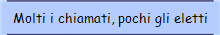 Molti i chiamati, pochi gli eletti