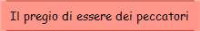 Il pregio di essere dei peccatori