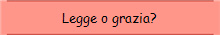 Legge o grazia?